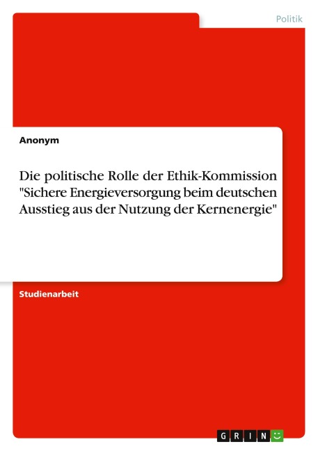 Die politische Rolle der Ethik-Kommission "Sichere Energieversorgung beim deutschen Ausstieg aus der Nutzung der Kernenergie" - Anonymous