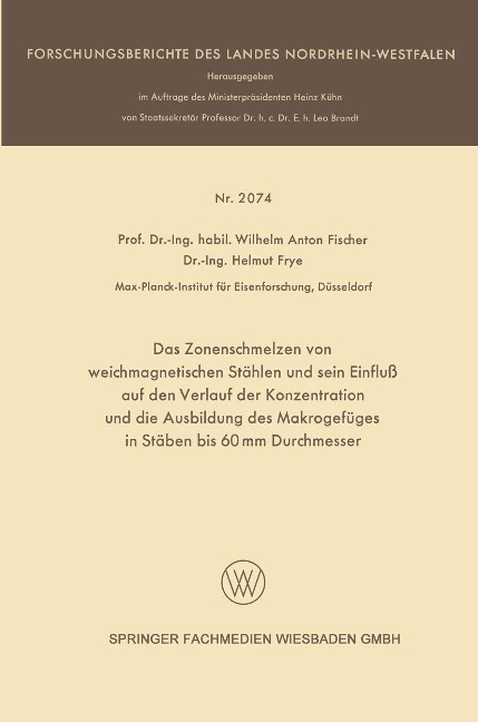 Das Zonenschmelzen von weichmagnetischen Stählen und sein Einfluß auf den Verlauf der Konzentration und die Ausbildung des Makrogefüges in Stäben bis 60 mm Durchmesser - Wilhelm Anton Fischer, Helmut Frye
