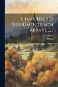 Charlieu, Ses Monuments, Son Abbaye ...... - Barbat (Docteur ).