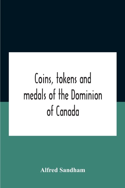 Coins, Tokens And Medals Of The Dominion Of Canada - Alfred Sandham