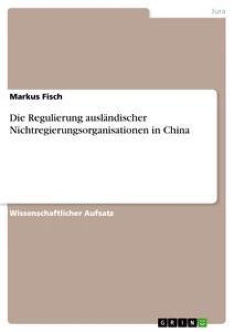 Die Regulierung ausländischer Nichtregierungsorganisationen in China - Markus Fisch