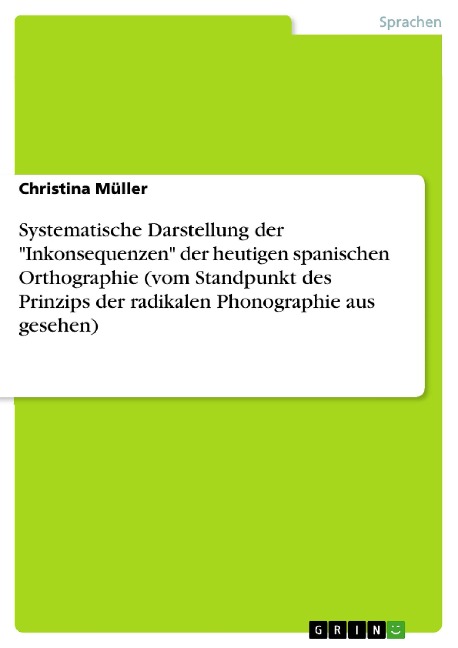 Systematische Darstellung der "Inkonsequenzen" der heutigen spanischen Orthographie (vom Standpunkt des Prinzips der radikalen Phonographie aus gesehen) - Christina Müller