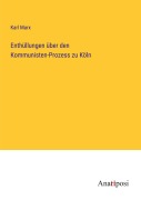 Cover-Bild zum Titel 'Enthüllungen über den Kommunisten-Prozess zu Köln' von 'Karl Marx'
