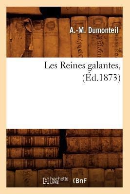 Les Reines Galantes, (Éd.1873) - A. -M Dumonteil