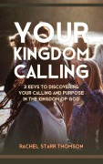 Cover-Bild zum Titel 'Your Kingdom Calling: 3 Keys to Discovering Your Calling and Purpose in the Kingdom of God' von 'Rachel Starr Thomson'