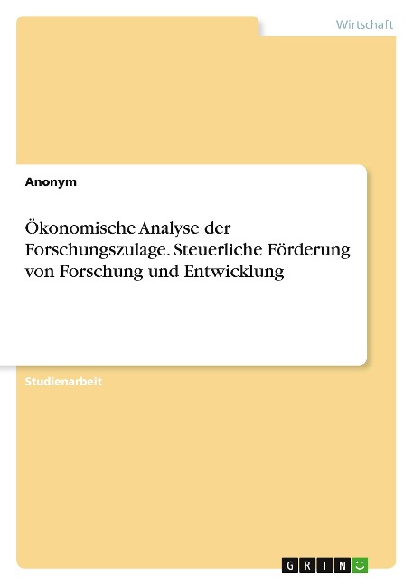 Ökonomische Analyse der Forschungszulage. Steuerliche Förderung von Forschung und Entwicklung - Anonymous