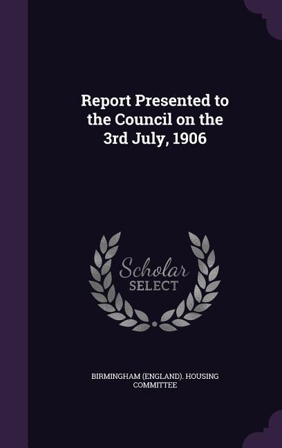 Report Presented to the Council on the 3rd July, 1906 - 