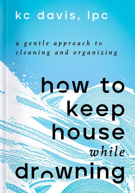 How to Keep House While Drowning - Kc Davis