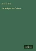 Cover-Bild zum Titel 'Die Religion des Geistes' von 'Melchior Meyr'