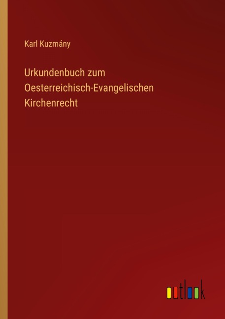 Urkundenbuch zum Oesterreichisch-Evangelischen Kirchenrecht - Karl Kuzmány