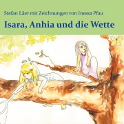 Cover-Bild zum Titel 'Isara, Anhia und die Wette' von 'Stefan Läer, Inessa Pfau'