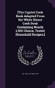 Cover-Bild zum Titel '[The Capitol Cook Book Adapted From the White House Cook Book Containing Nearly 1,500 Choice, Tested Household Recipes.]' von 'F L Gillette'