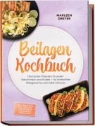 Cover-Bild zum Titel 'Beilagen Kochbuch: Die besten Rezepte für jeden Geschmack und Anlass - für stressfreie Alltagsküche und vollen Genuss - inkl. Kartoffeln, Reis & Getreide, Fermentiertes & Eingelegtes, Soßen & Dips' von 'Marleen Dreyer'