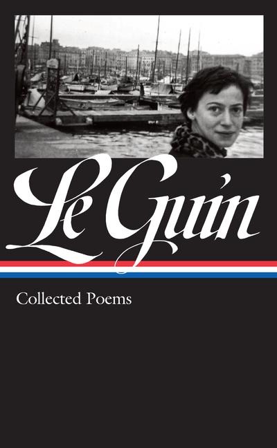 Ursula K. Le Guin: Collected Poems (Loa #368) - Ursula K Le Guin