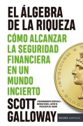 Cover-Bild zum Titel 'El Álgebra de la Riqueza: Cómo Alcanzar La Seguridad Financiera En Un Mundo Incierto / The Algebra of Wealth' von 'Scott Galloway'