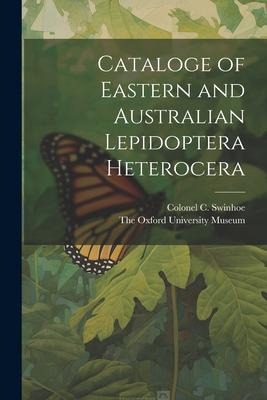 Cataloge of Eastern and Australian Lepidoptera Heterocera - Colonel C. Swinhoe