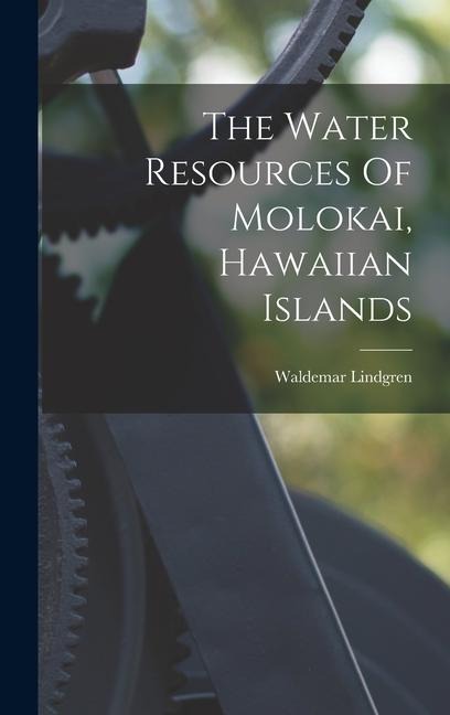 The Water Resources Of Molokai, Hawaiian Islands - Waldemar Lindgren