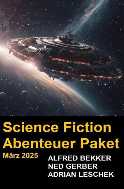 Science Fiction Abenteuer Paket März 2025 - Alfred Bekker, Ned Gerber, Adrian Leschek