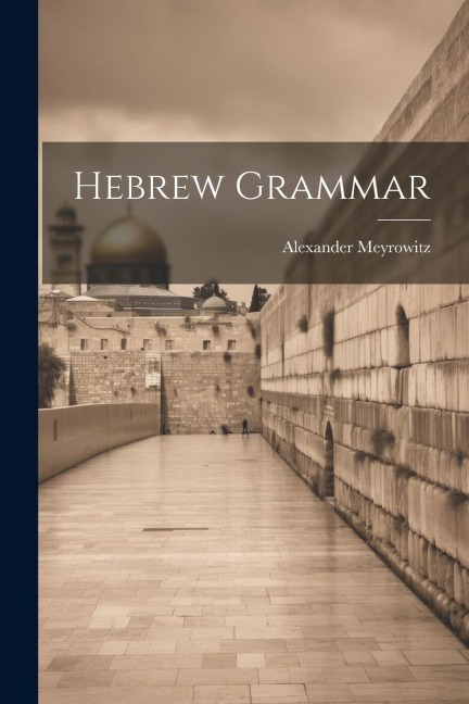 Hebrew Grammar - Alexander Meyrowitz