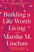 Building a Life Worth Living - Marsha M. Linehan