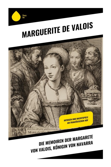 Die Memoiren der Margarete von Valois, Königin von Navarra - Marguerite De Valois