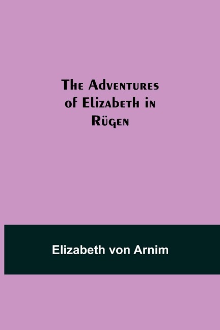 The Adventures of Elizabeth in Rügen - Elizabeth von Arnim