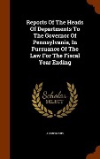 Cover-Bild zum Titel 'Reports Of The Heads Of Departments To The Governor Of Pennsylvania, In Pursuance Of The Law For The Fiscal Year Ending' von 'Anonymous'
