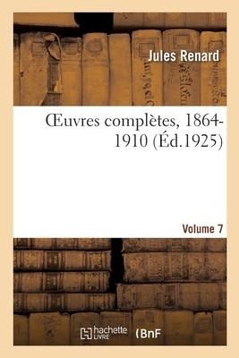 Oeuvres Complètes, 1864-1910. Volume 7 - Jules Renard, Henri Bachelin, Jean-Paul Hippeau