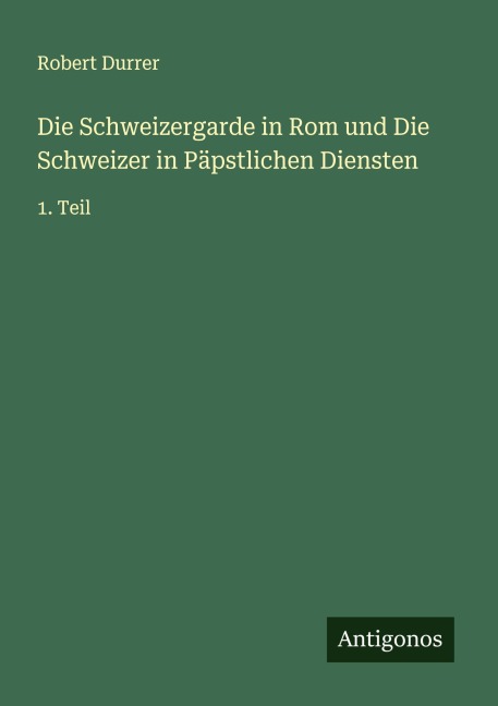 Die Schweizergarde in Rom und Die Schweizer in Päpstlichen Diensten - Robert Durrer