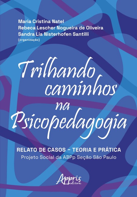 Trilhando Caminhos na Psicopedagogia: Relato de Casos - Teoria e Prática: Projeto Social da ABPp Seção de São Paulo - Maria Cristina Natel, Rebeca Lescher Nogueira de Oliveira, Sandra Lia Nisterhofen Santilli
