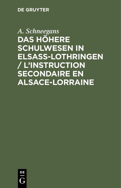 Das höhere Schulwesen in Elsass-Lothringen / L¿instruction secondaire en Alsace-Lorraine - A. Schneegans