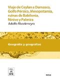 Cover-Bild zum Titel 'Viaje de Ceylan a Damasco, Golfo Pérsico, Mesopotamia, ruinas de Babilonia, Nínive y Palmira, y cartas sobre la Siria y la isla de Ceylan' von 'Adolfo Rivadeneyra'