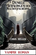 Cover-Bild zum Titel 'Dunkle Schwingen der Nachtgeschöpfe: Vampir Roman' von 'Chris Heller'