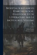 Cover-Bild zum Titel 'Nouveaux Mélanges D'archéologie, D'histoire Et De Littérature Sur Le Moyen Age, Volume 1...' von 'Charles Cahier, Arthur Martin'