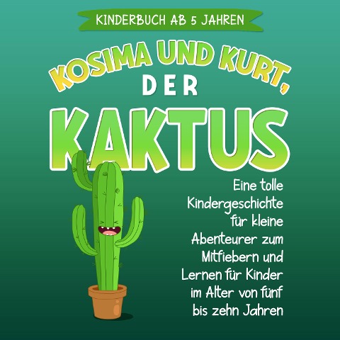 Kosima und Kurt, der Kaktus: Eine tolle Kindergeschichte für kleine Abenteurer zum Mitfiebern und Lernen für Kinder im Alter von fünf bis zehn Jahren - Sohpia Blumenthal