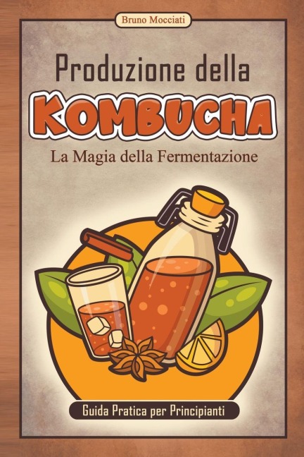 Guida Pratica per Principianti - Produzione della Kombucha - La Magia della Fermentazione - Bruno Mocciati