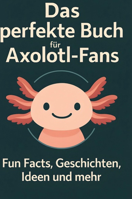 Das perfekte Buch für Axolotl-Fans - Sarah Schmid