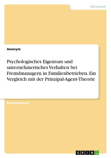 Psychologisches Eigentum und unternehmerisches Verhalten bei Fremdmanagern in Familienbetrieben. Ein Vergleich mit der Prinzipal-Agent-Theorie - Anonymous