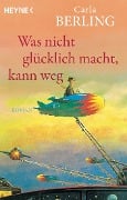 Cover-Bild zum Titel 'Was nicht glücklich macht, kann weg' von 'Carla Berling'