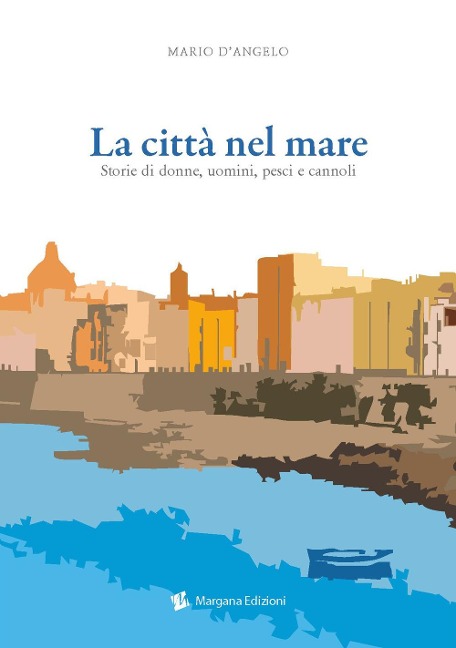 La città nel mare. Storie di donne, uomini, pesci e cannoli - Mario D'Angelo