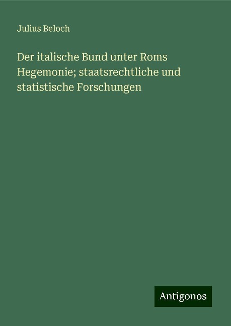 Der italische Bund unter Roms Hegemonie; staatsrechtliche und statistische Forschungen - Julius Beloch