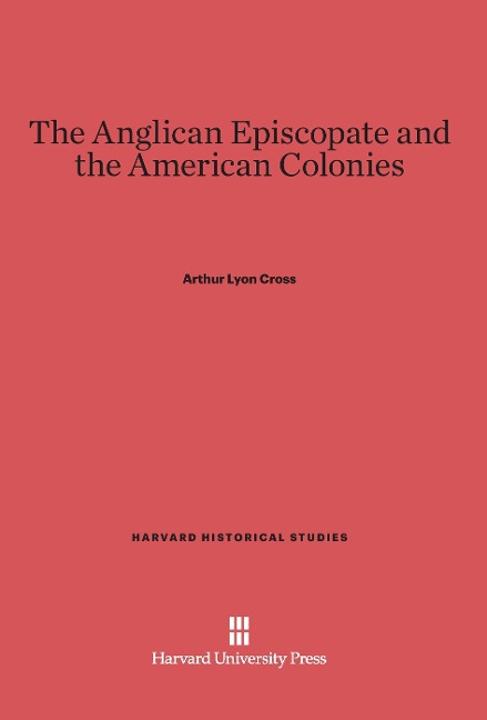 The Anglican Episcopate and the American Colonies - Arthur Lyon Cross