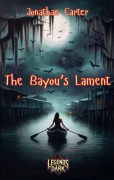 Cover-Bild zum Titel 'The Bayou's Lament (Legends in the Dark, #18)' von 'Jonathan Carter'