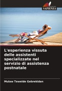 Cover-Bild zum Titel 'L'esperienza vissuta delle assistenti specializzate nel servizio di assistenza postnatale' von 'Mulaw Tewelde Gebrekidan'