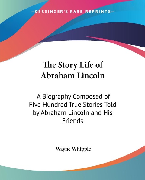 The Story Life of Abraham Lincoln - Wayne Whipple