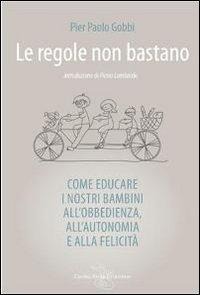 Le regole non bastano. Come educare i nostri bambini all'obbedienza, all'autonomia e alla felicità - P. Paolo Gobbi