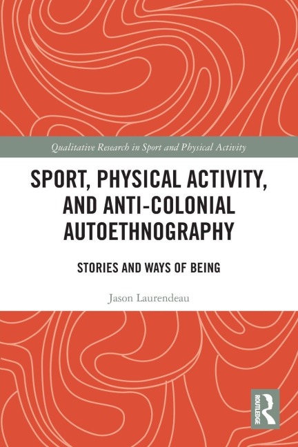 Sport, Physical Activity, and Anti-Colonial Autoethnography - Jason Laurendeau