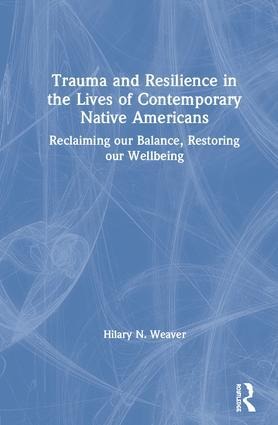 Trauma and Resilience in the Lives of Contemporary Native Americans - Hilary N Weaver