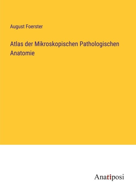 Atlas der Mikroskopischen Pathologischen Anatomie - August Foerster