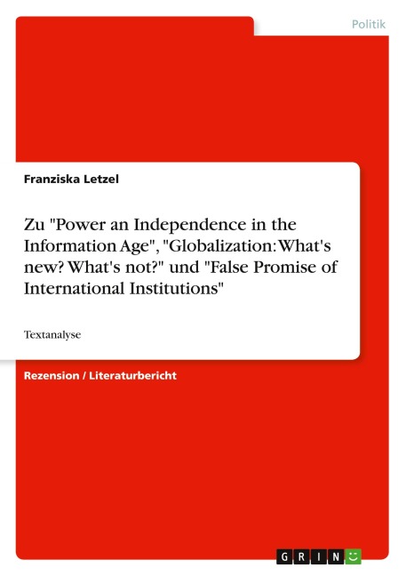 Zu "Power an Independence in the Information Age", "Globalization: What's new? What's not?" und "False Promise of International Institutions" - Franziska Letzel